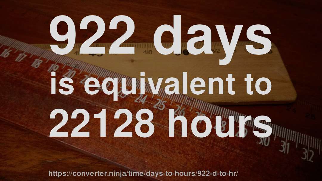 922 days is equivalent to 22128 hours