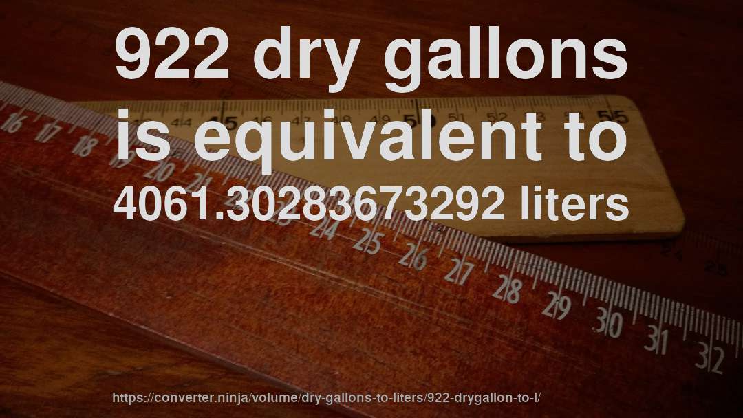 922 dry gallons is equivalent to 4061.30283673292 liters