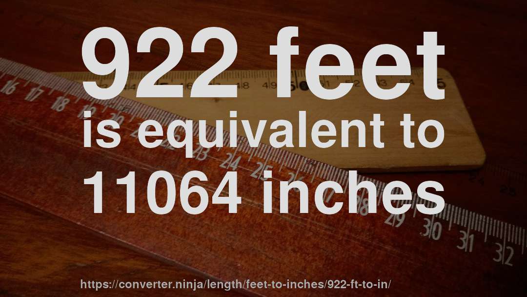 922 feet is equivalent to 11064 inches