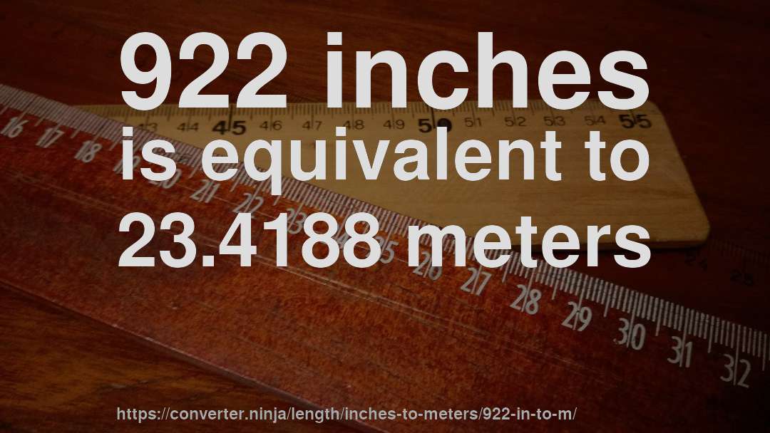 922 inches is equivalent to 23.4188 meters