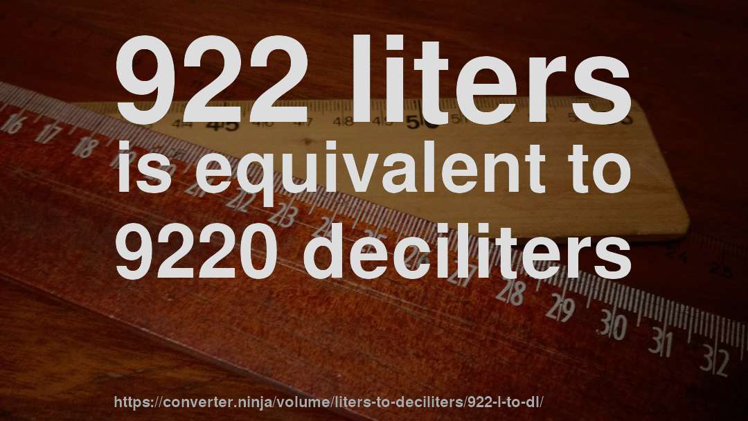 922 liters is equivalent to 9220 deciliters