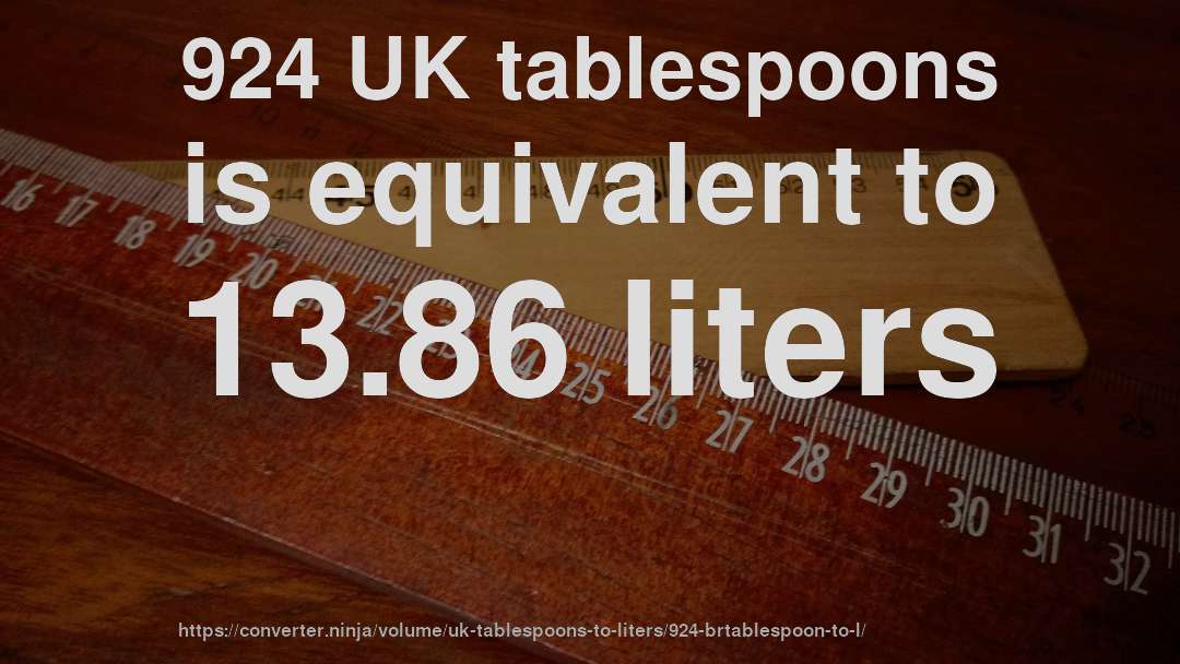 924 UK tablespoons is equivalent to 13.86 liters