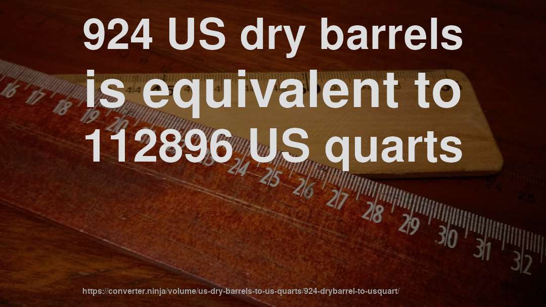 924 US dry barrels is equivalent to 112896 US quarts