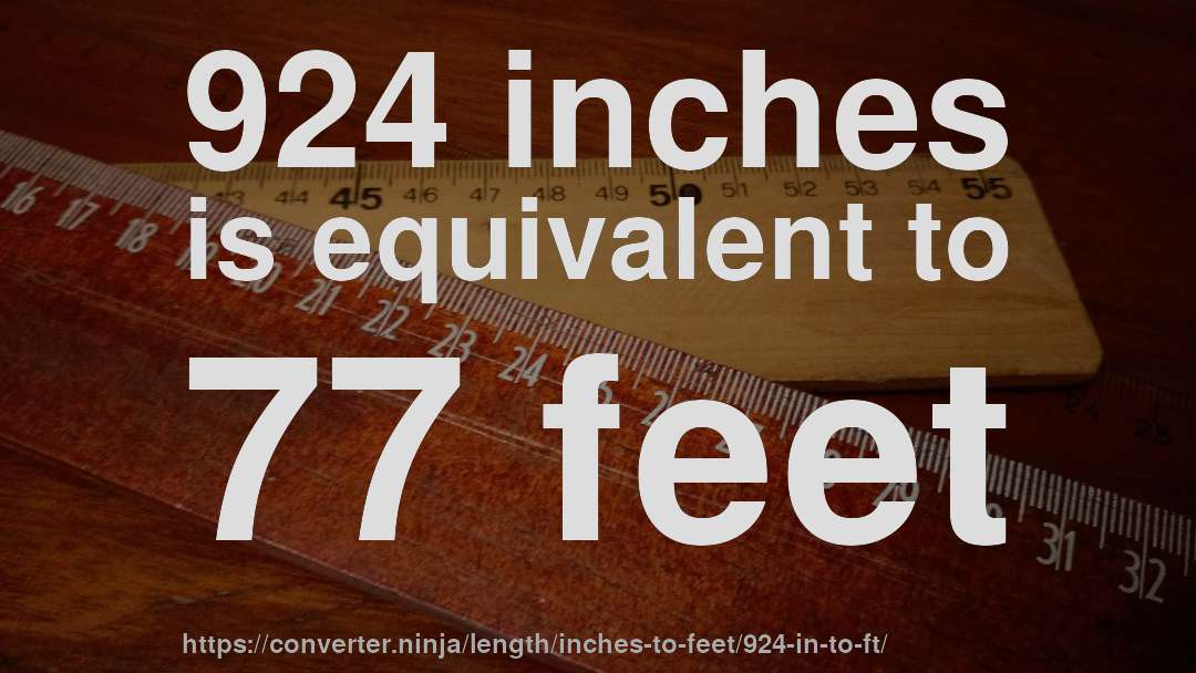 924 inches is equivalent to 77 feet