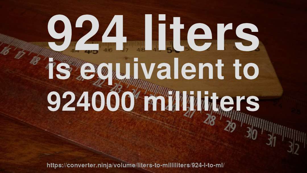 924 liters is equivalent to 924000 milliliters