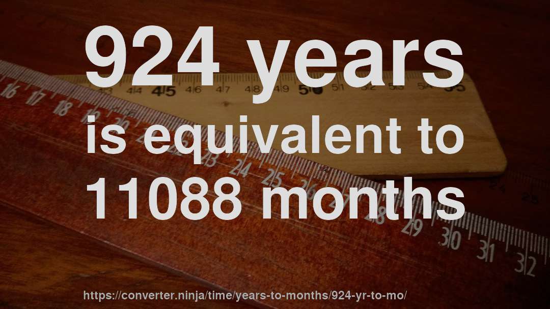 924 years is equivalent to 11088 months
