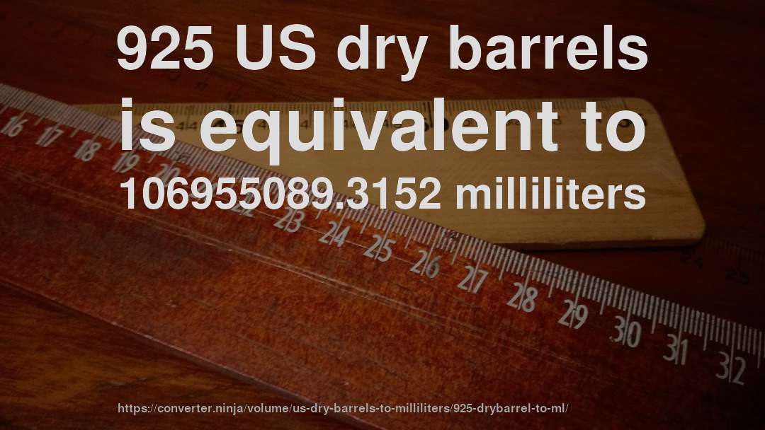 925 US dry barrels is equivalent to 106955089.3152 milliliters