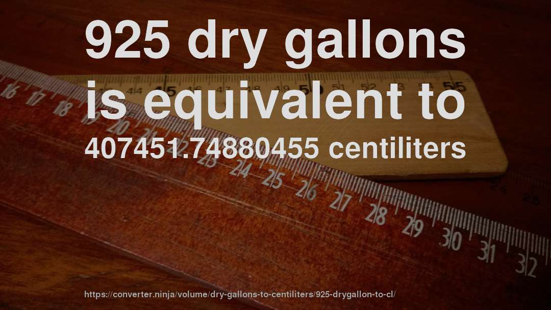925 dry gallons is equivalent to 407451.74880455 centiliters
