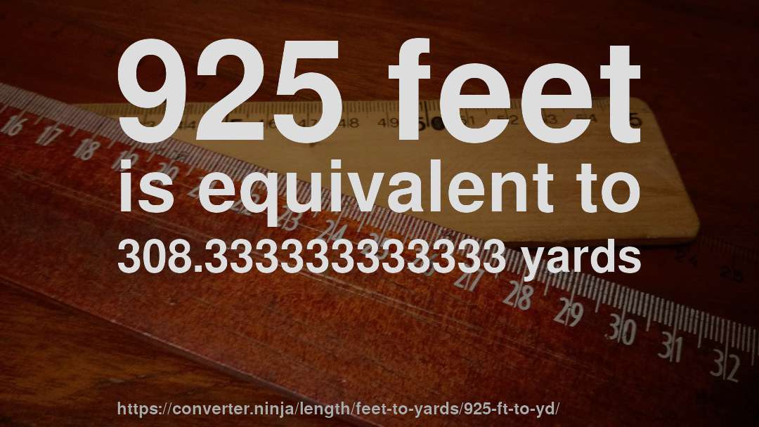 925 feet is equivalent to 308.333333333333 yards