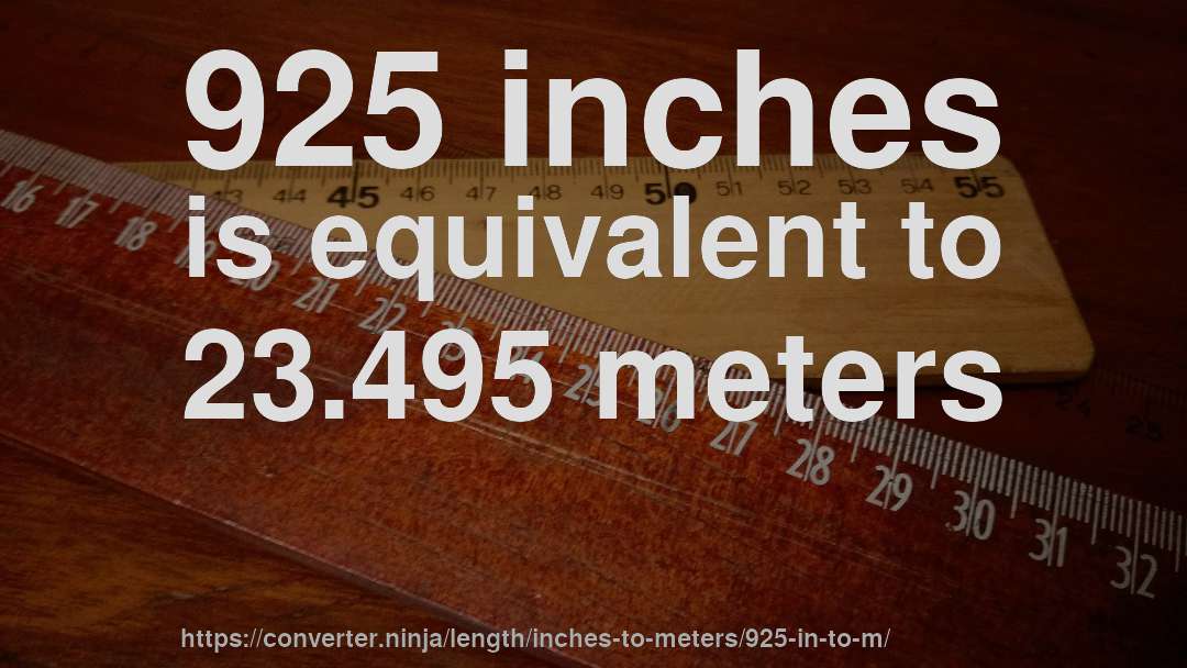 925 inches is equivalent to 23.495 meters
