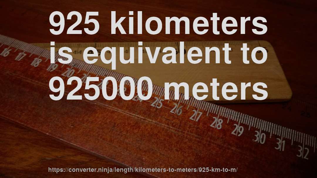 925 kilometers is equivalent to 925000 meters