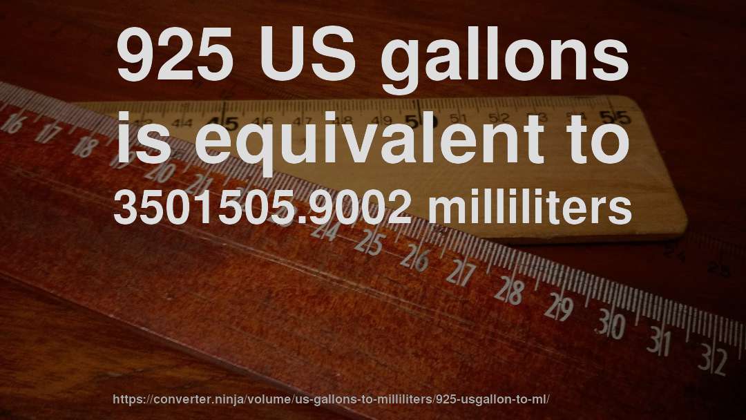 925 US gallons is equivalent to 3501505.9002 milliliters