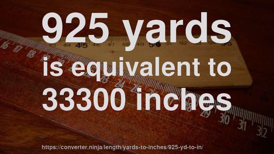 925 yards is equivalent to 33300 inches