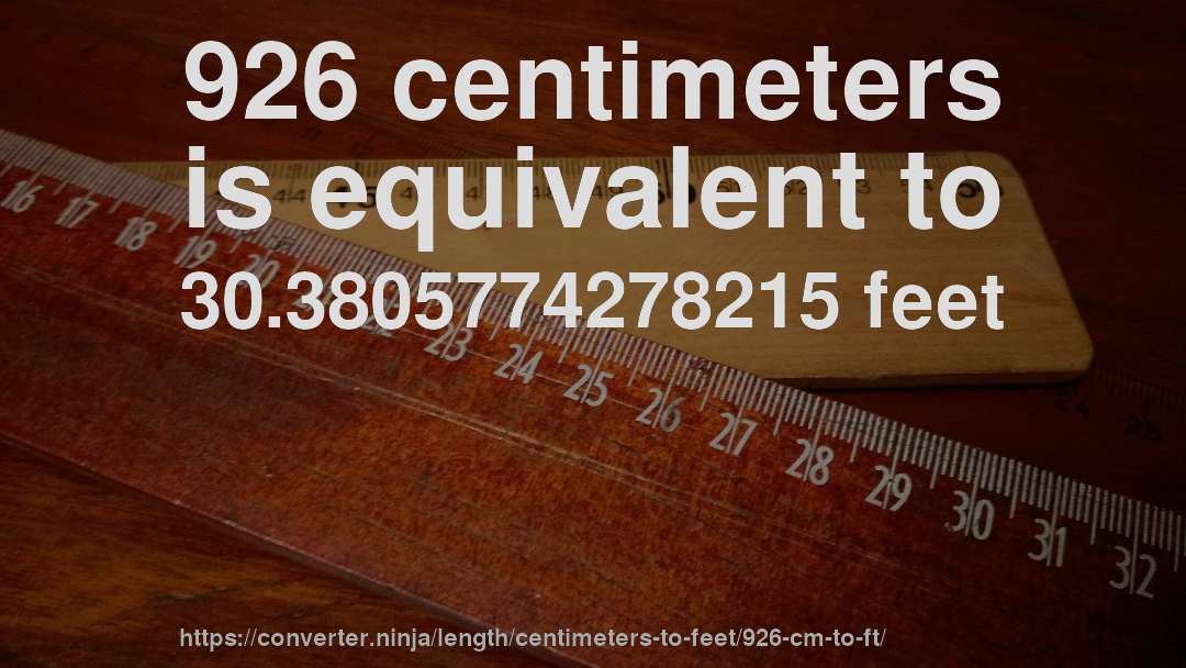 926 centimeters is equivalent to 30.3805774278215 feet