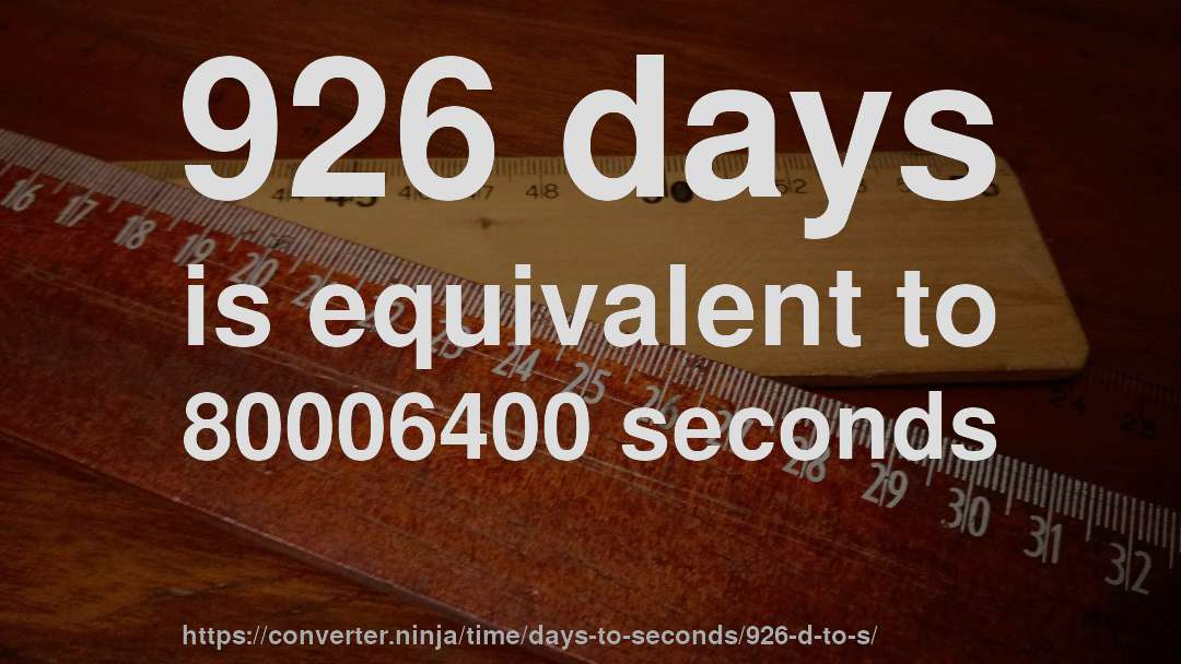 926 days is equivalent to 80006400 seconds