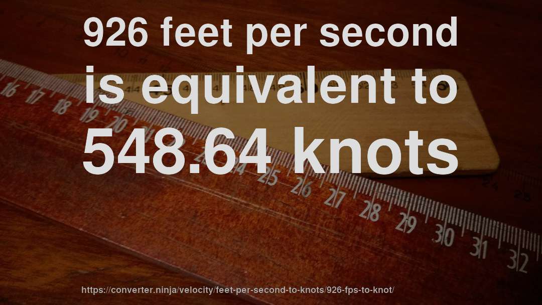 926 feet per second is equivalent to 548.64 knots