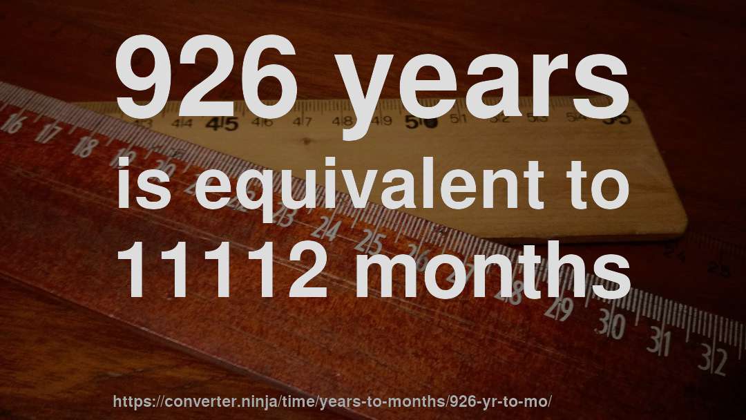 926 years is equivalent to 11112 months