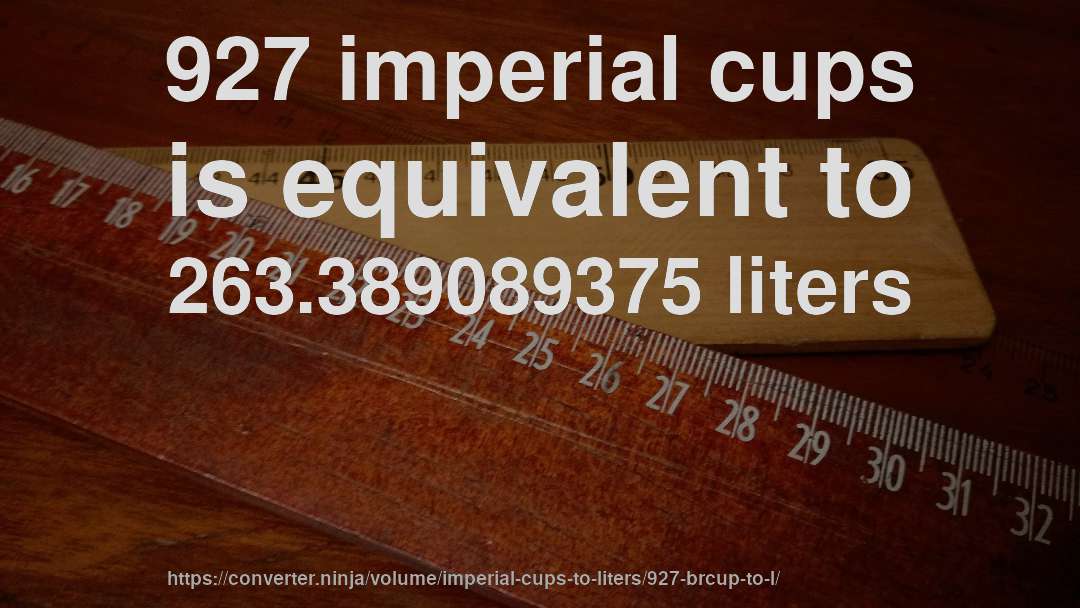 927 imperial cups is equivalent to 263.389089375 liters