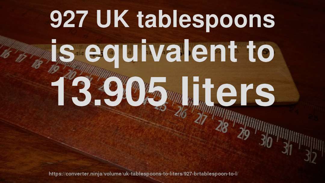 927 UK tablespoons is equivalent to 13.905 liters
