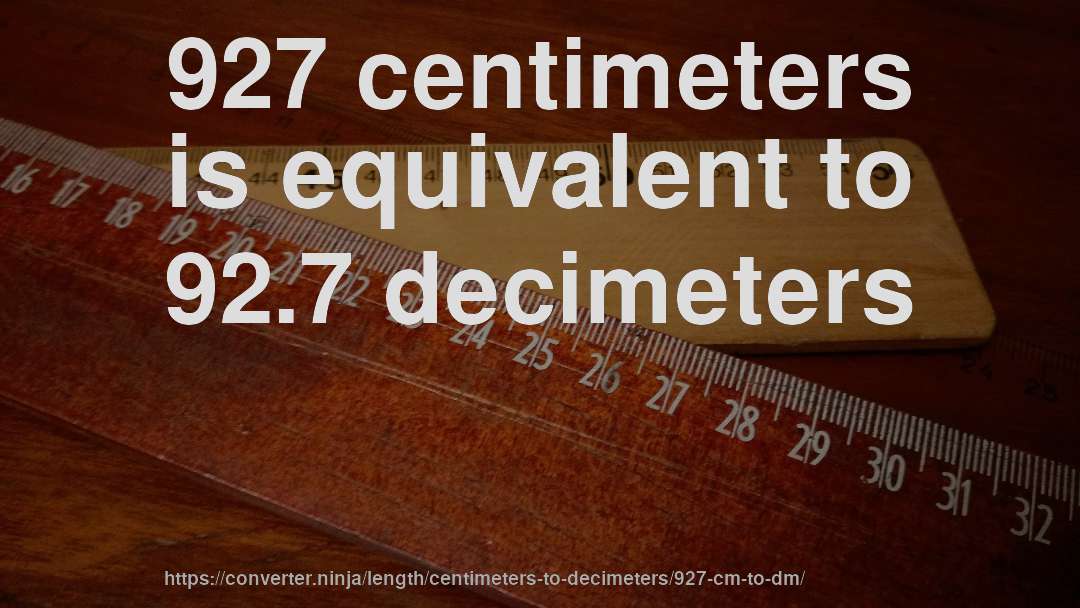 927 centimeters is equivalent to 92.7 decimeters