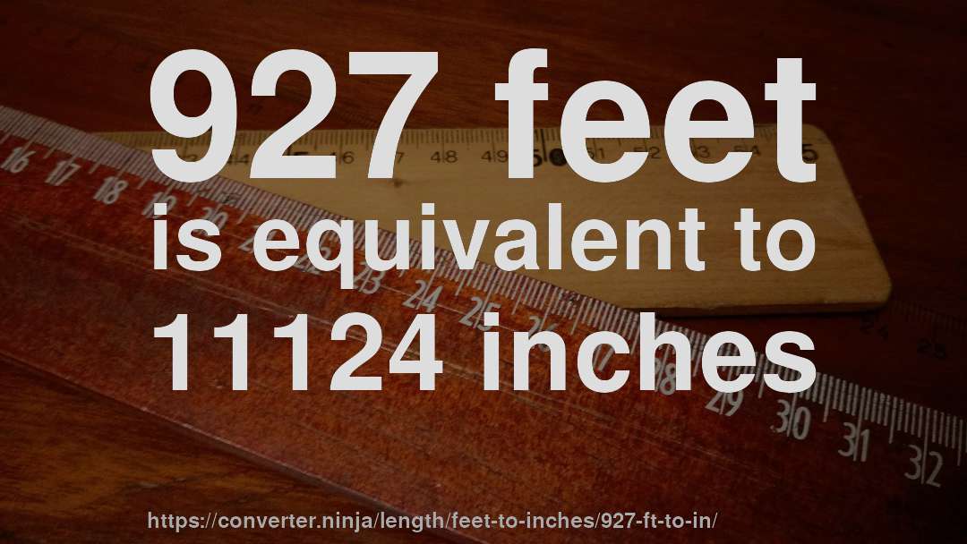 927 feet is equivalent to 11124 inches