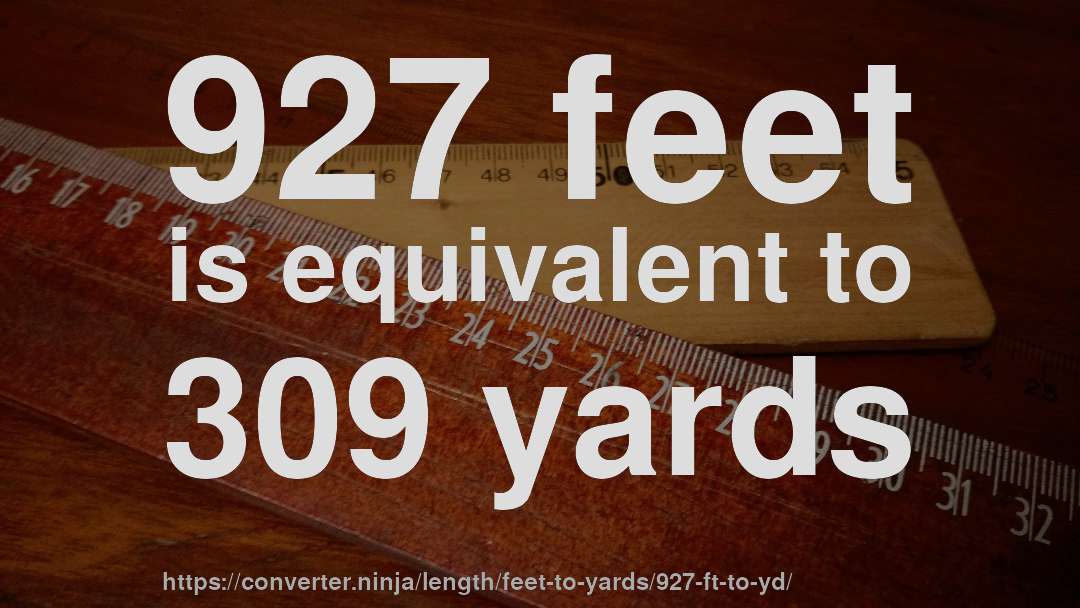 927 feet is equivalent to 309 yards