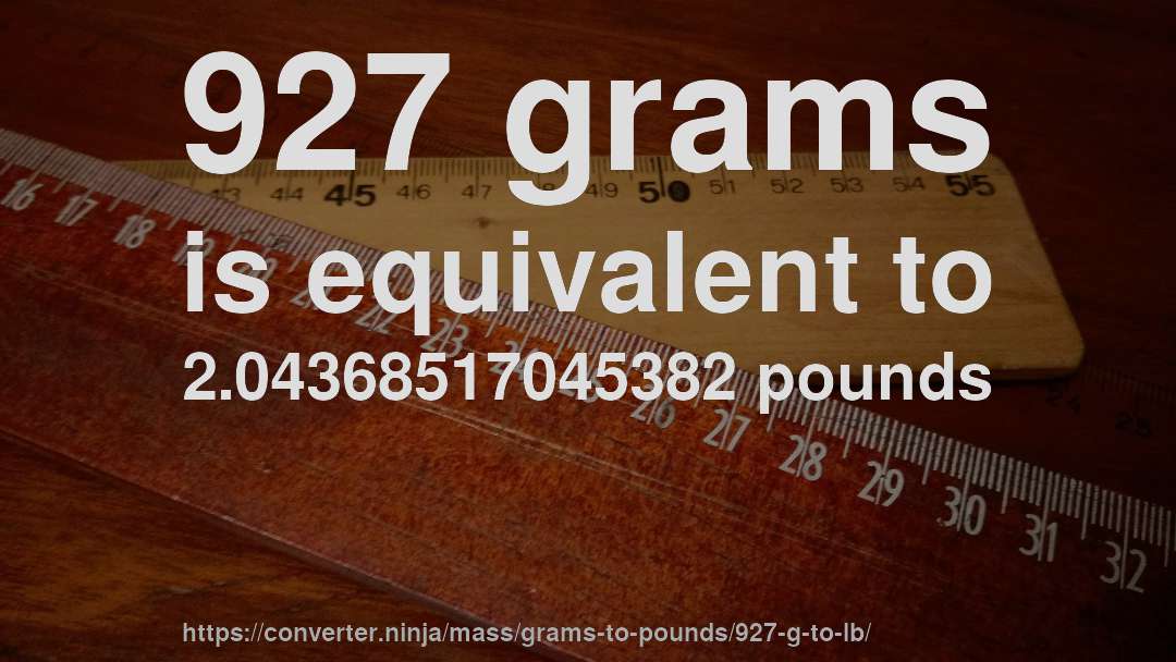 927 grams is equivalent to 2.04368517045382 pounds