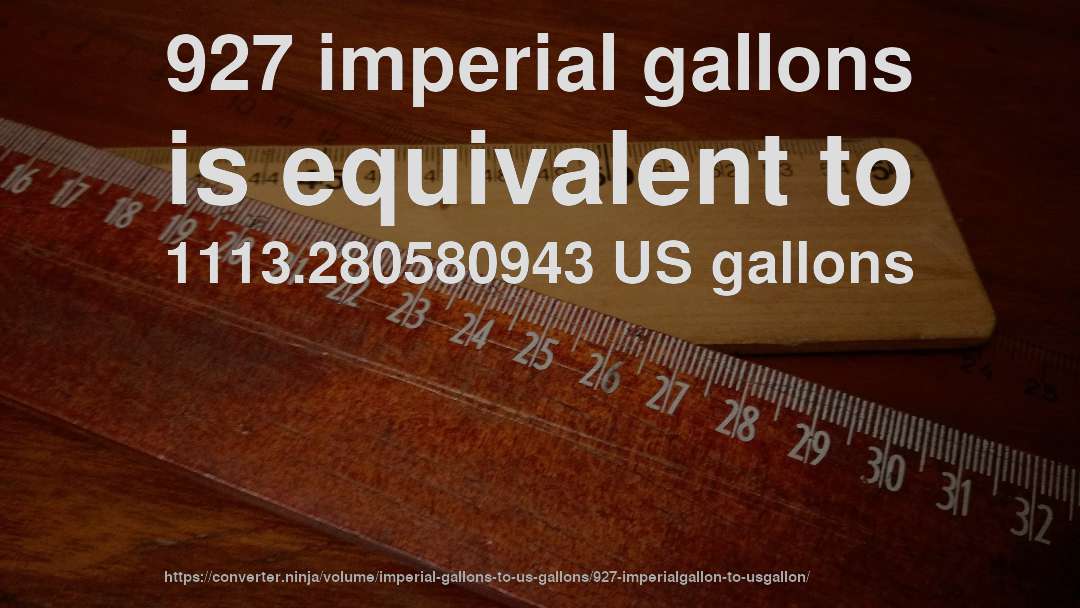927 imperial gallons is equivalent to 1113.280580943 US gallons