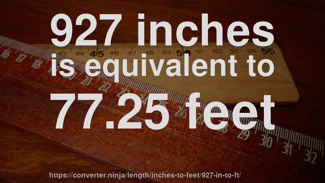927 inches is equivalent to 77.25 feet