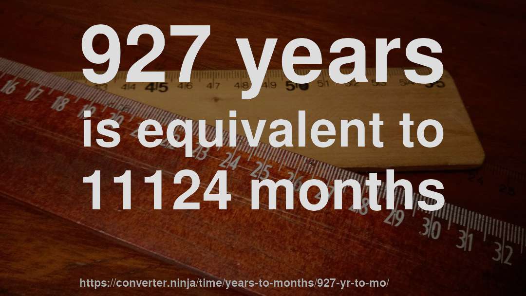 927 years is equivalent to 11124 months