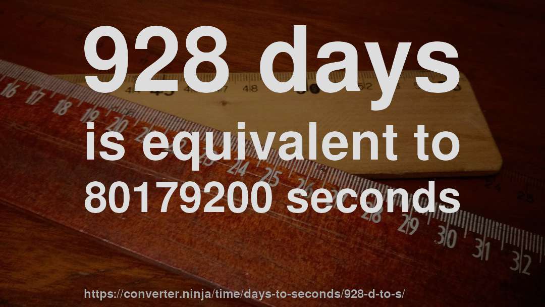 928 days is equivalent to 80179200 seconds