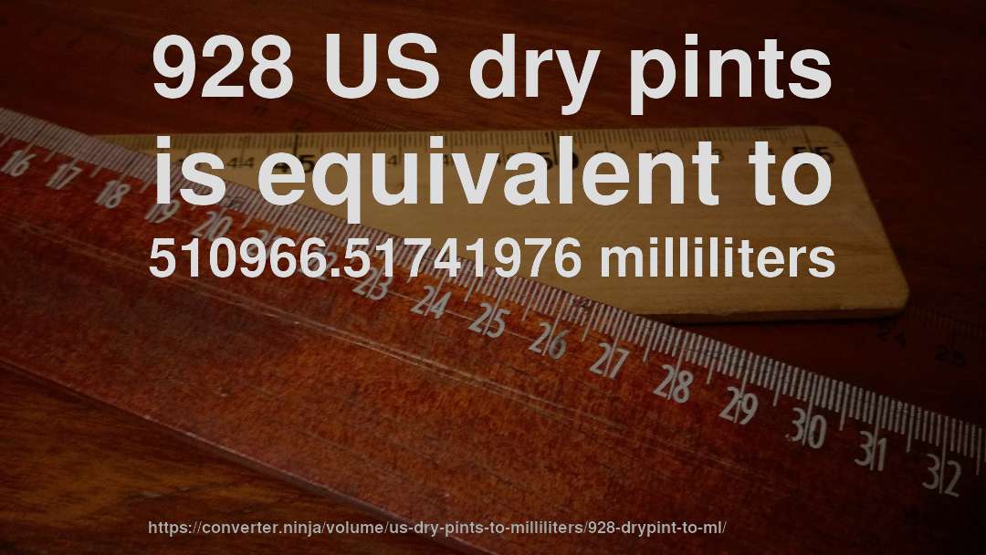 928 US dry pints is equivalent to 510966.51741976 milliliters