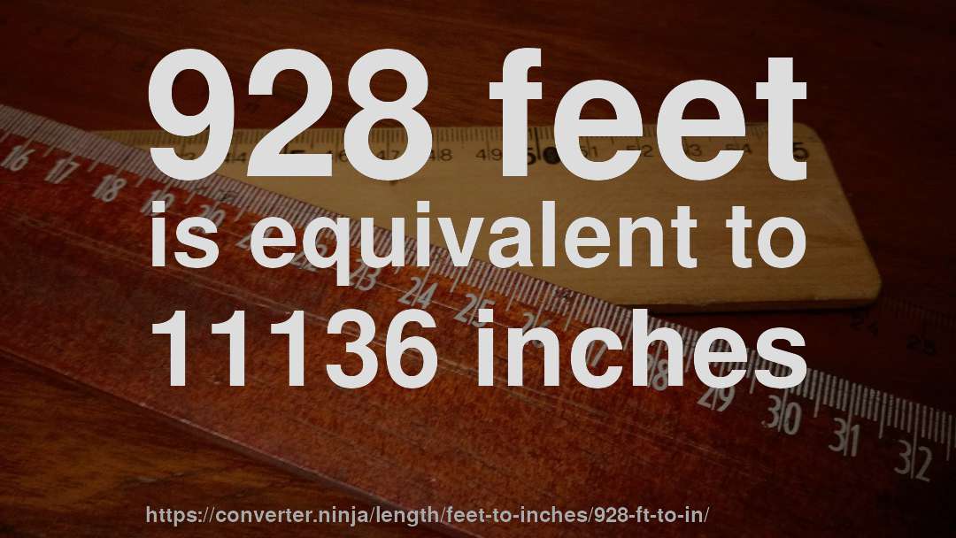 928 feet is equivalent to 11136 inches
