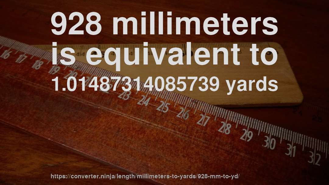 928 millimeters is equivalent to 1.01487314085739 yards
