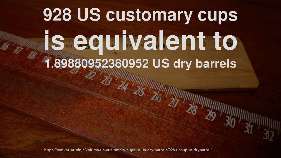 928 US customary cups is equivalent to 1.89880952380952 US dry barrels