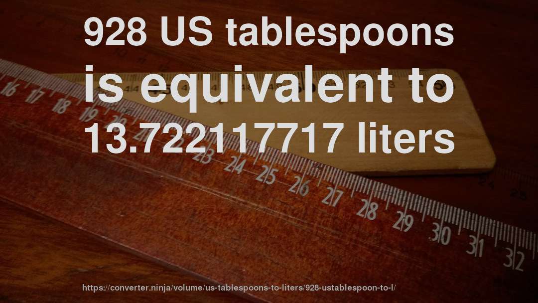 928 US tablespoons is equivalent to 13.722117717 liters
