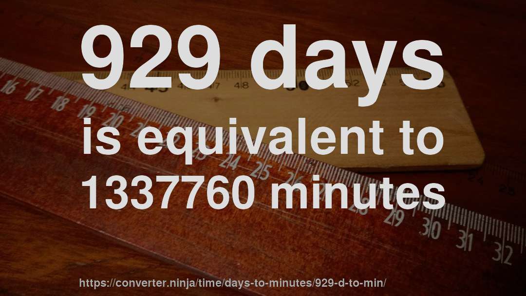 929 days is equivalent to 1337760 minutes