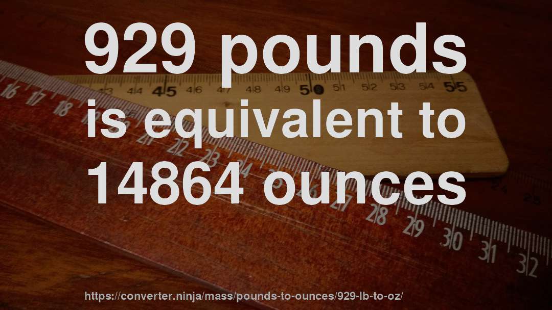 929 pounds is equivalent to 14864 ounces