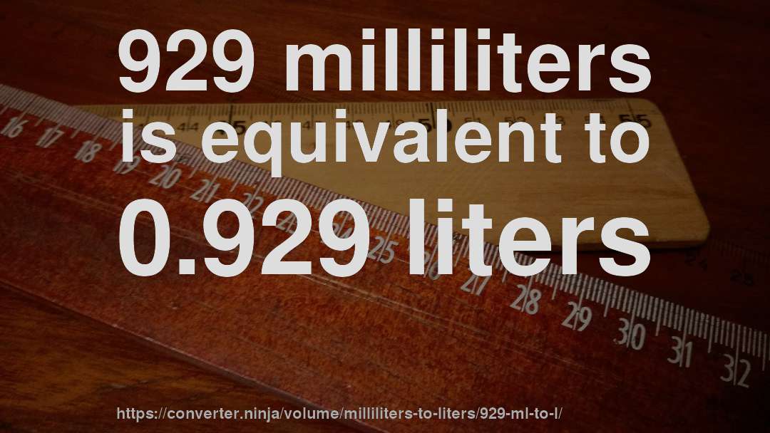 929 milliliters is equivalent to 0.929 liters