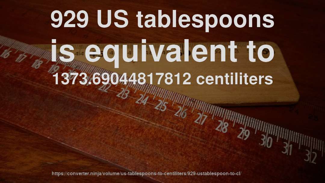929 US tablespoons is equivalent to 1373.69044817812 centiliters