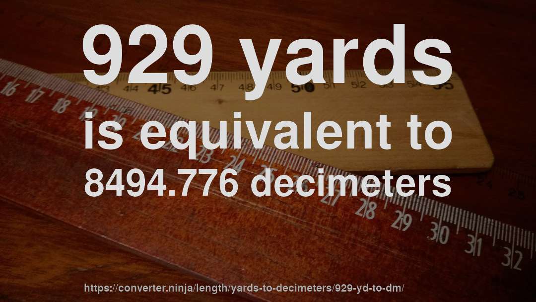 929 yards is equivalent to 8494.776 decimeters