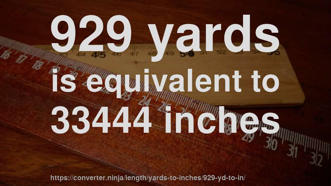 929 yards is equivalent to 33444 inches