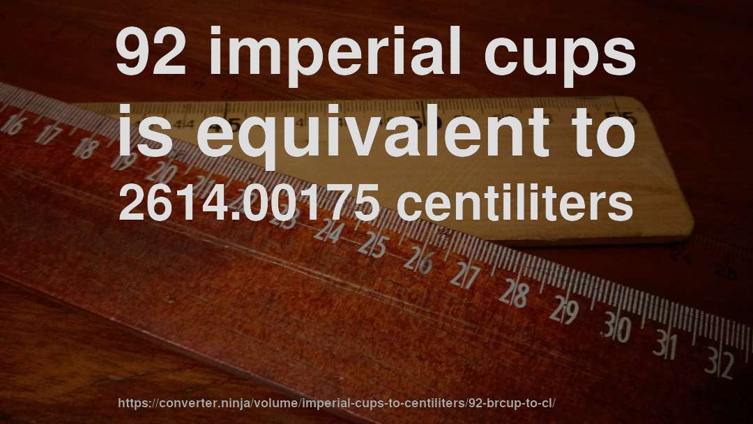 92 imperial cups is equivalent to 2614.00175 centiliters