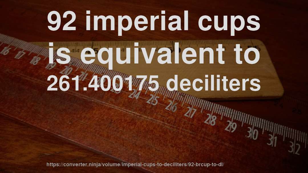 92 imperial cups is equivalent to 261.400175 deciliters