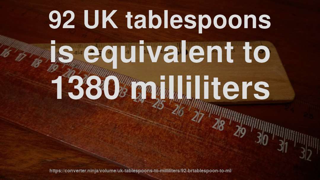 92 UK tablespoons is equivalent to 1380 milliliters