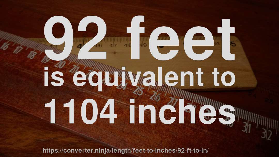 92 feet is equivalent to 1104 inches