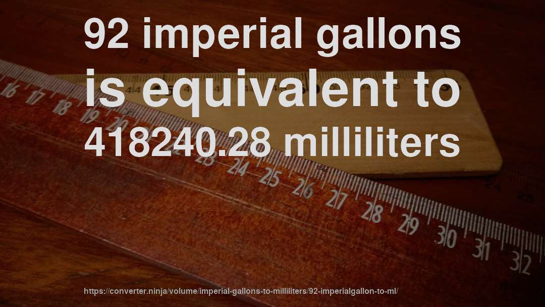 92 imperial gallons is equivalent to 418240.28 milliliters
