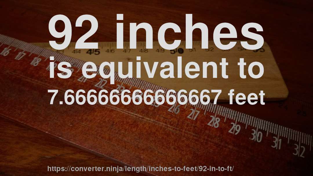 92 inches is equivalent to 7.66666666666667 feet