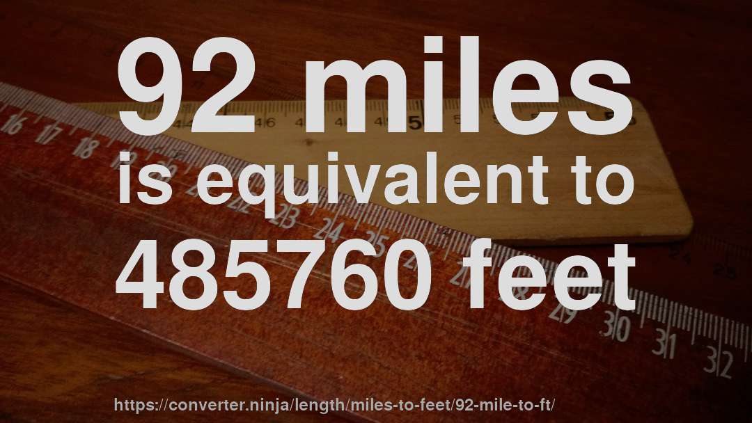 92 miles is equivalent to 485760 feet