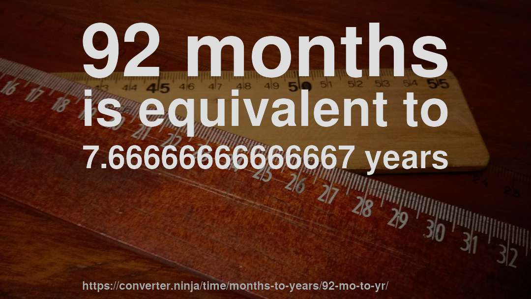 92 months is equivalent to 7.66666666666667 years